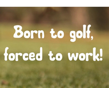 Born to golf, forced to work